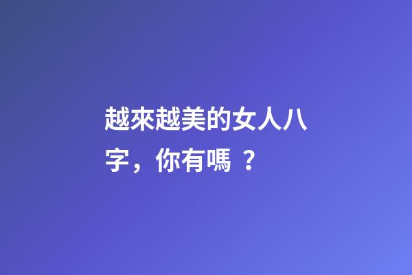 越來越美的女人八字，你有嗎？
